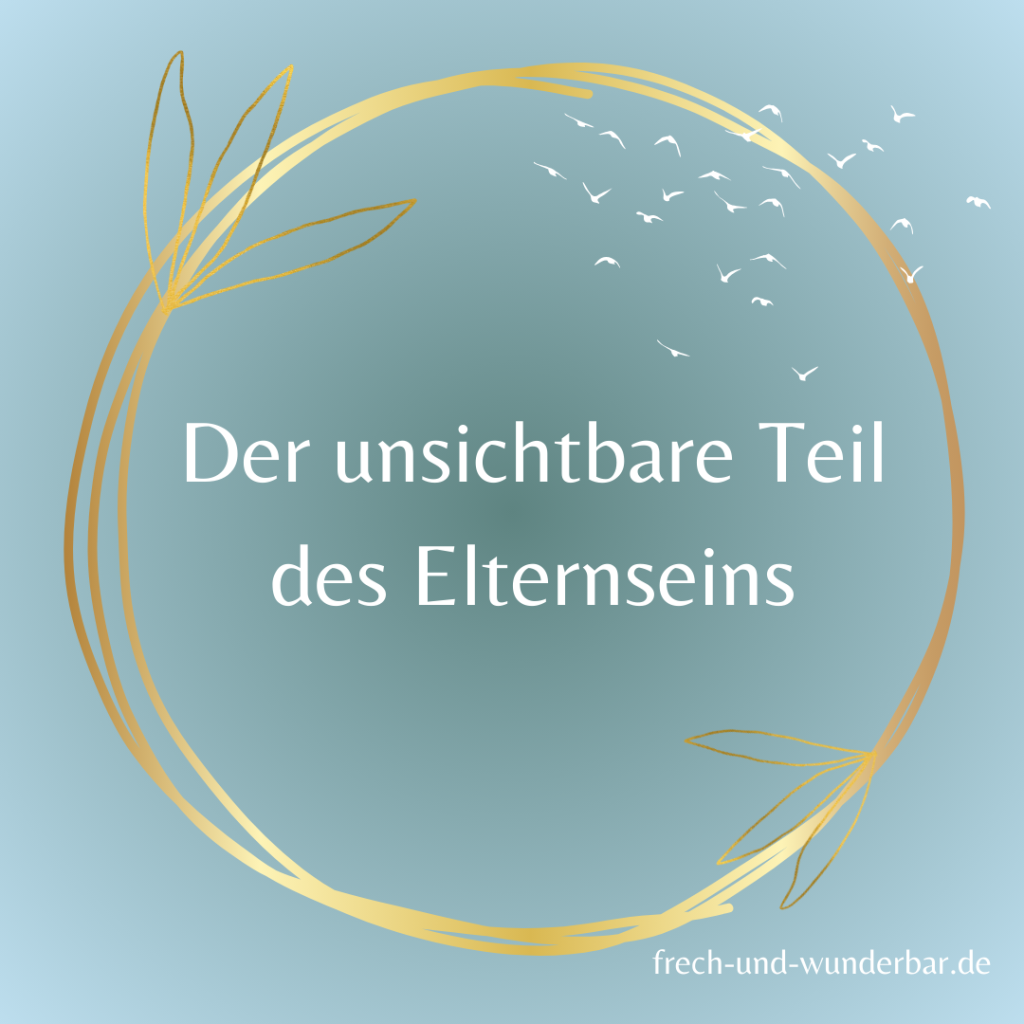 Der unsichtbare Teil des Elternseins - Frech & Wunderbar - liebevolle und bindungsorientierte Erziehung