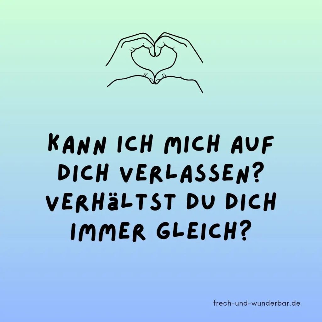 Kann ich mich auf dich verlassen? Verhältst du dich immer gleich? - Frech & Wunderbar