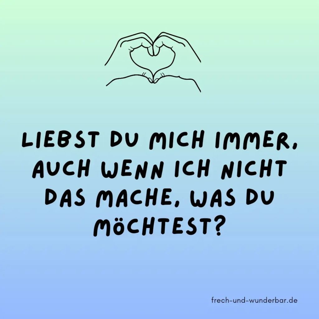 Liebst du mich immer, auch wenn ich nicht das mache was du möchtest - Frech & Wunderbar