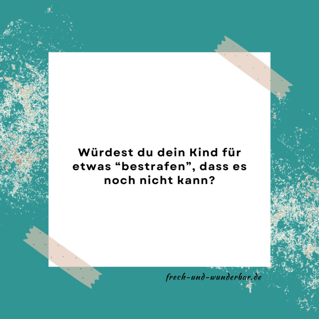 Würdest du dein Kind für etwas bestrafen, das es noch nicht kann? - Frech & Wunderbar - liebevolle und bindungsorientierte Erziehung