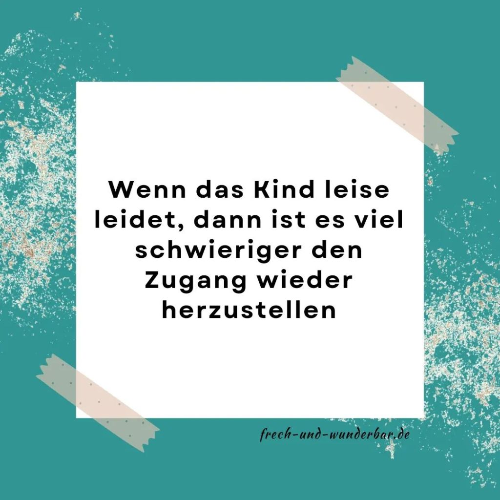 Wenn das Kind leise leidet, dann ist es viel schwieriger, den Zugang wieder herzustellen - Frech & Wunderbar