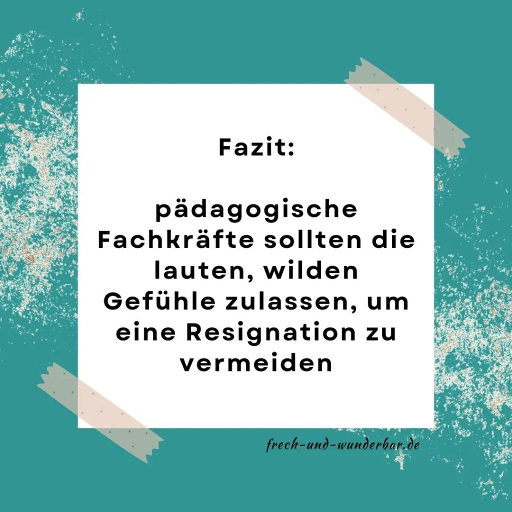 Pädagogische Fachkräfte sollten die lauten, wilden Gefühle zulassen, um eine Resignation zu vermeiden - Frech & Wunderbar